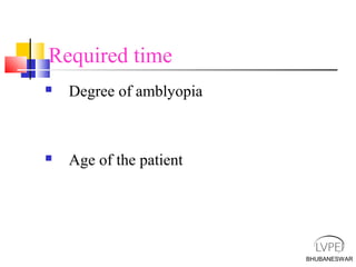 BHUBANESWAR
 Degree of amblyopia
 Age of the patient
Required time
 
