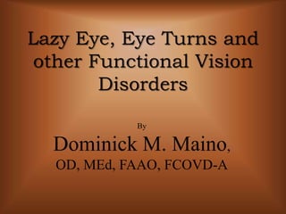 Lazy Eye, Eye Turns and other Functional Vision Disorders By Dominick M. Maino,  OD, MEd, FAAO, FCOVD-A 