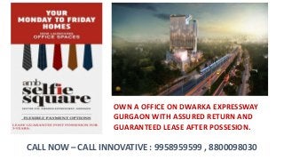 OWN A OFFICE ON DWARKA EXPRESSWAY
GURGAON WITH ASSURED RETURN AND
GUARANTEED LEASE AFTER POSSESION.
CALL NOW – CALL INNOVATIVE : 9958959599 , 8800098030
 