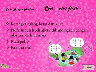 Suku Bangsa Ambon   Ciri – ciri fisik :









                                          Look!
 