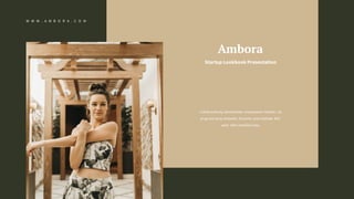 W W W . A M B O R A . C O M
Ambora
Startup Lookbook Presentation
Collaboratively administrate empowered markets via
plug-and-play networks. Dynamic procrastinate B2C
users after installed base.
 