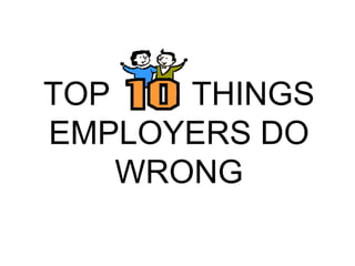 TOP THINGS
EMPLOYERS DO
WRONG
 