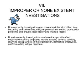 VII.
IMPROPER OR NONE EXISTENT
INVESTIGATIONS
• Done correctly, investigations can prevent an internal problem from
becomi...