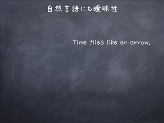 自然言語にも曖昧性
Time flies like an arrow.
 