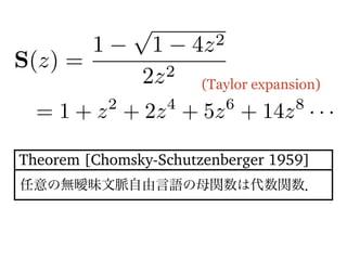 S(z) =
1
p
1 4z2
2z2
= 1 + z2
+ 2z4
+ 5z6
+ 14z8
· · ·
(Taylor expansion)
Theorem [Chomsky-Schutzenberger 1959]
 