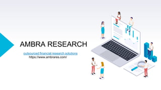 AMBRA RESEARCH
outsourced financial research solutions
https://www.ambrares.com/
 