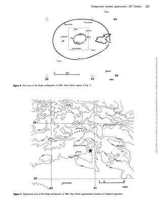 Temporary seismic quiescence: SE Turkey 323
'Kors
I
I
_ _ 40
I- -y&-
- - - -1
.Varto
0 100
I I
I
--
I
- _
3
1
8 42
,Mosul
36
1866
Figure 8. Felt area of the Kulp earthquake of 1866. Inset shows region in Fig. 9.
Figure 9.
1866
41
Epicentral area of the Kulp earthquake of 1866. Star shows approximate location of adopted epicentre.
Downloaded
from
https://academic.oup.com/gji/article/96/2/311/611031
by
guest
on
26
August
2021
 