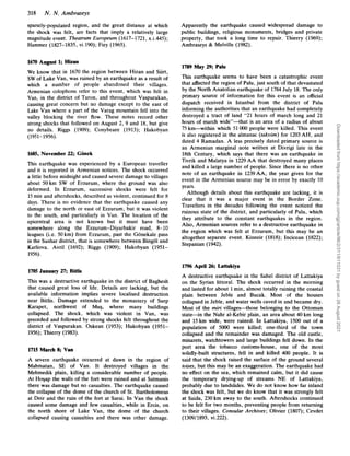318 N. N. Ambraseys
sparsely-populated region, and the great distance at which
the shock was felt, are facts that imply a relatively large
magnitude event. Theatrum Europeum (1617-1721, x.i.445);
Hammer (1827-1835, vi.190); Fiey (1965).
1670 August 1; Huan
We know that in 1670 the region between Hizan and Siirt,
SW of Lake Van, was ruined by an earthquake as a result of
which a number of people abandoned their villages.
Armenian colophons refer to this event, which was felt in
Van, in the district of Taron, and throughout Vaspurakan,
causing great concern but no damage except to the east of
Lake Van where a part of the Varag mountain fell into the
valley blocking the river flow. These notes record other
strong shocks that followed on August 2, 9 and 18, but give
no details. Riggs (1909); Conybeare (1913); Hakobyan
(1951- 1956).
1685, November 22; Gonek
This earthquake was experienced by a European traveller
and it is reported in Armenian notices. The shock occurred
a little before midnight and caused severe damage to villages
about 50 km SW of Erzurum, where the ground was also
deformed. In Erzurum, successive shocks were felt for
15min and aftershocks, described as violent, continued for 8
days. There is no evidence that the earthquake caused any
damage to the north or east of Erzurum, but it was violent
to the south, and particularly in Van. The location of the
epicentral area is not known but it must have been
somewhere along the Erzurum-Diyarbakir road, 8-10
leagues (i.e. 50 km) from Erzurum, past the Gonekale pass
in the Sushar district, that is somewhere between Bingo1 and
Karliova. Avril (1692); Riggs (1909); Hakobyan (1951-
1956).
1705 January 27; Bitlis
This was a destructive earthquake in the district of Baghesh
that caused great loss of life. Details are lacking, but the
available information implies severe localised destruction
near Bitlis. Damage extended to the monastery of Surp
Karapet, northwest of Mu?, where many buildings
collapsed. The shock, which was violent in Van, was
preceded and followed by strong shocks felt throughout the
district of Vaspurakan. Oskean (1953); Hakobyan (1951-
1956);Thierry (1983).
1715 March 8; Van
A severe earthquake occurred at dawn in the region of
Mahmatan, SE of Van. It destroyed villages in the
Mehmedik plain, killing a considerable number of people.
At Hoaap the walls of the fort were ruined and at Satmanis
there was damage but no casualties. The earthquake caused
the collapse of the dome of the church of St. Bartholomeus
at Deir and the ruin of the fort at Sarai. In Van the shock
caused some damage and few casualties, while in Ercis, on
the north shore of Lake Van, the dome of the church
collapsed causing casualties and there was other damage.
Apparently the earthquake caused widespread damage to
public buildings, religious monuments, bridges and private
property, that took a long time to repair. Thierry (1969);
Ambraseys & Melville (1982).
1789 May 29; Palu
This earthquake seems to have been a catastrophic event
that affected the region of Palu, just south of that devastated
by the North Anatolian earthquake of 1784July 18.The only
primary source of information for this event is an official
dispatch received in Istanbul from the district of Palu
informing the authorities that an earthquake had completely
destroyed a tract of land “21 hours of march long and 21
hours of march wide”-that is an area of a radius of about
75 km-within which 51OOO people were killed. This event
is also registered in the almanac (takvim)for 1203AH, and
dated 4 Ramadan. A less precisely dated primary source is
an Armenian marginal note written at Divrigi late in the
18th Century, which says that there was an earthquake in
Tivrik and Malatya in 1229AA that destroyed many places
and killed a large number of people. Since there is no other
note of an earthquake in 1239AA, the year given for the
event in the Armenian source may be in error by exactly 10
years.
Although details about this earthquake are lacking, it is
clear that it was a major event in the Border Zone.
Travellers in the decades following the event noticed the
ruinous state of the district, and particularly of Palu, which
they attribute to the constant earthquakes in the region.
Also, Armenian sources refer to a destructive earthquake in
the region which was felt at Erzurum, but this may be an
altogether separate event. Kinneir (1818); Incicean (1822);
Stepanian (1942).
1796 April 26, Lattakiya
A destructive earthquake in the Sahel district of Lattakiya
on the Syrian littoral. The shock occurred in the morning
and lasted for about 1min, almost totally ruining the coastal
plain between Jeble and Bucak. Most of the houses
collapsed in Jeble, and water wells caved in and became dry.
Most of the miri villageethose belonging to the Ottoman
state-in the Nahr al-Kebir plain, an area about 40 km long
and 15km wide, were ruined. In Lattakiya, 1500 out of a
population of 5000 were killed; one-third of the town
collapsed and the remainder was damaged. The old castle,
minarets, watchtowers and large buildings fell down. In the
port area the tobacco customs-house, one of the most
solidly-built structures, fell in and killed 400 people. It is
said that the shock raised the surface of the ground several
tokes, but this may be an exaggeration. The earthquake had
no effect on the sea, which remained calm, but it did cause
the temporary drying-up of streams NE of Lattakiya,
probably due to landslides. We do not know how far inland
the shock was felt, but we do know that it was strongly felt
at Saida, 230 km away to the south. Aftershocks continued
to be felt for two months, preventing people from returning
to their villages. Consular Archives; Olivier (1807); Cevdet
(130911893, vi.222).
Downloaded
from
https://academic.oup.com/gji/article/96/2/311/611031
by
guest
on
26
August
2021
 