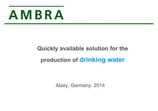 Quickly available solution for the 
production of drinking water 
Alzey, Germany, 2014 
 
