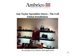 Ann Taylor Specialties Stores - The Loft
         Global Installations




    An example of an interior retail application.
                                                    38
 
