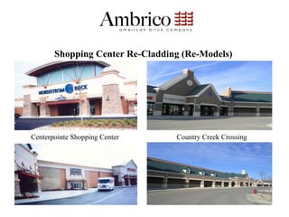 Shopping Center Re-Cladding (Re-Models)




Centerpointe Shopping Center     Country Creek Crossing




                                                          51
 