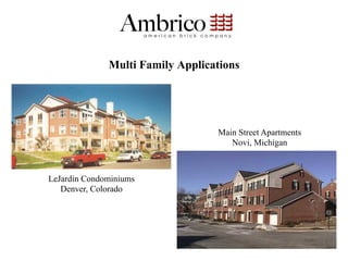 Multi Family Applications




                                  Main Street Apartments
                                     Novi, Michigan



LeJardin Condominiums
   Denver, Colorado




                                                           63
 