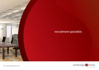recruitment specialists




www.ambridgeharris.com
                                                   recruitment specialists
 