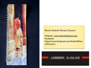Brand: Ambrish Damani Couture
Website: www.ambrishdamani.com
Facebook:
https://www.facebook.com/AmbrishDam
aniCouture
 