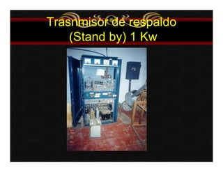Trasnmisor de respaldo 
(Stand by) 1 Kw 
 