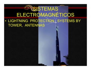 SISTEMAS 
ELECTROMAGNÉTICOS 
• LIGHTNING PROTECTION SYSTEMS BY 
TOWER, ANTENNAS 
 