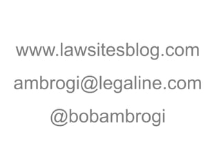 www.lawsitesblog.com
ambrogi@legaline.com
   @bobambrogi
 