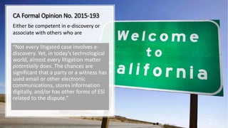 CA Formal Opinion No. 2015-193
“Not every litigated case involves e-
discovery. Yet, in today’s technological
world, almos...