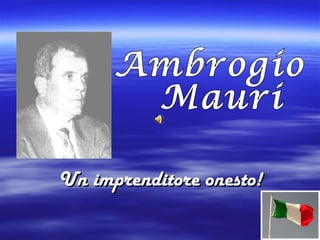 Un imprenditore onesto! Ambrogio Mauri 