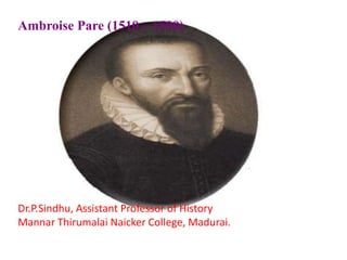 Ambroise Pare (1510 – 1590)
Dr.P.Sindhu, Assistant Professor of History
Mannar Thirumalai Naicker College, Madurai.
 
