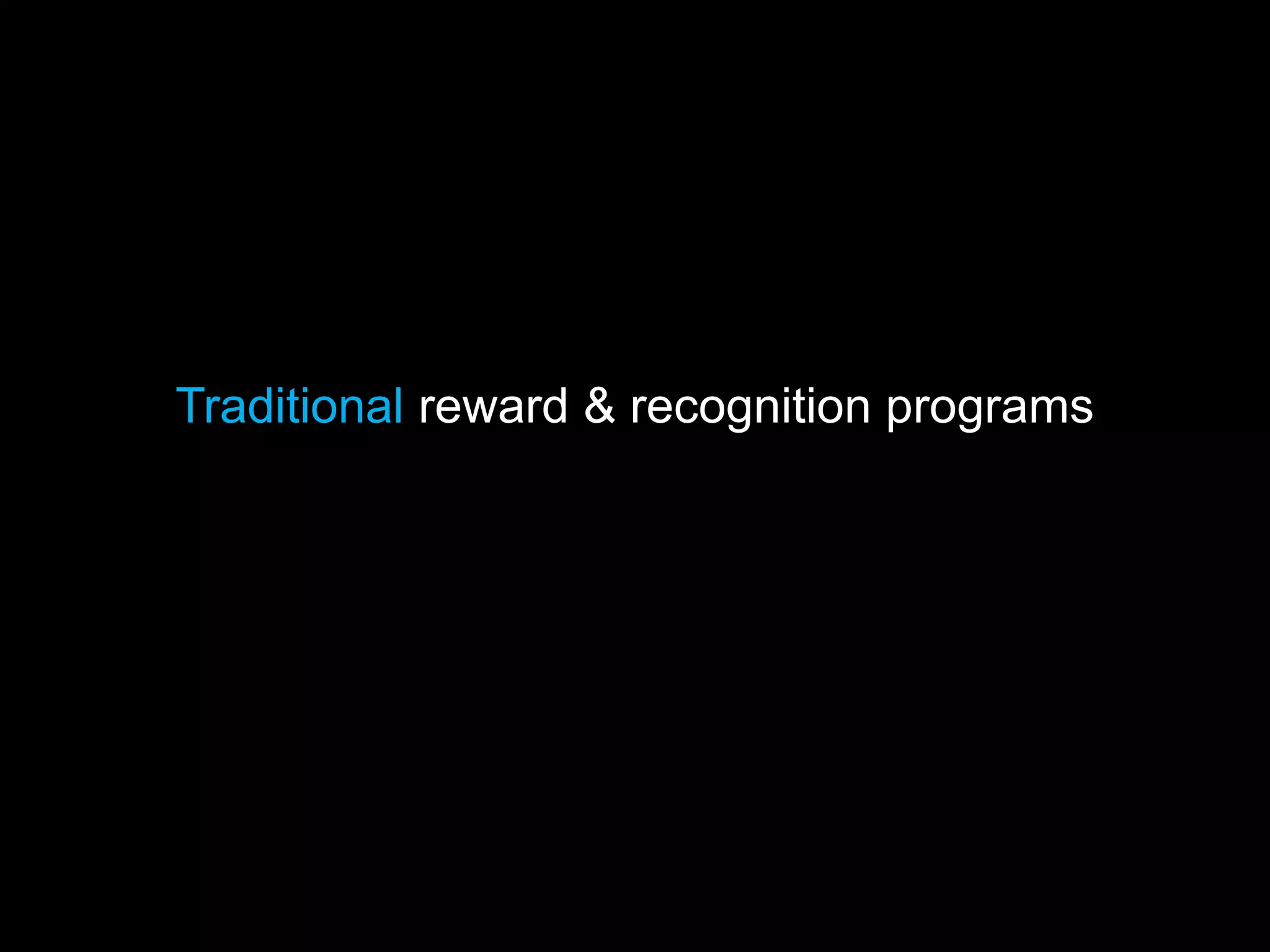 Traditional reward & recognition programs
 