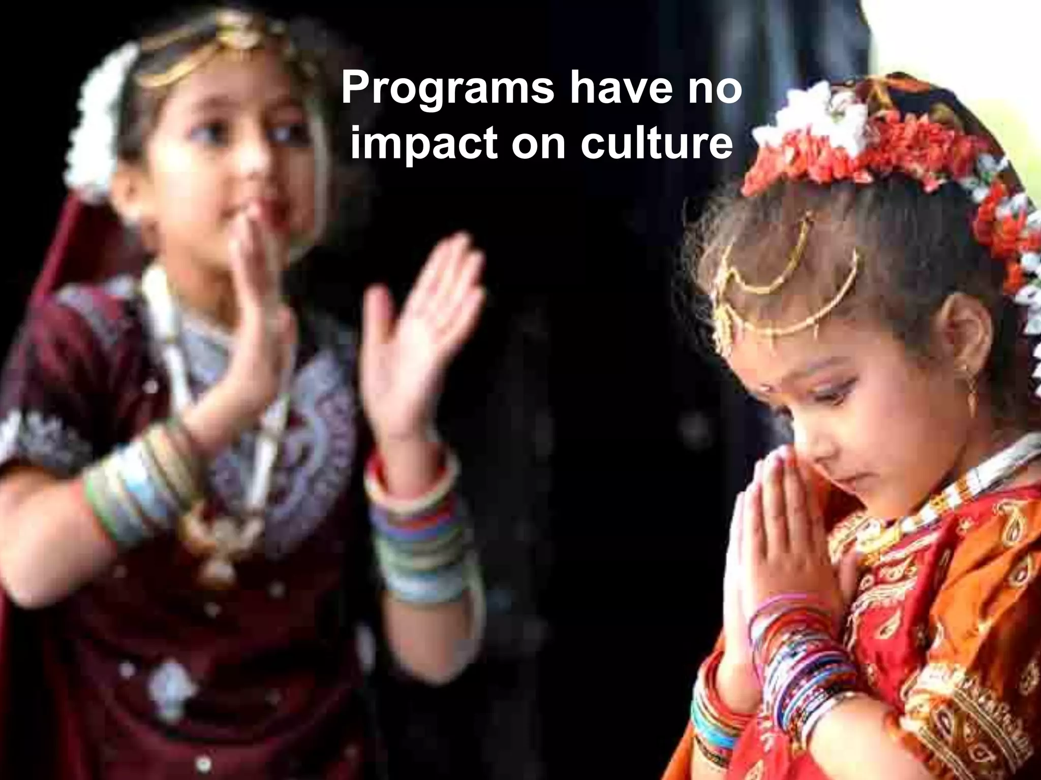 Programs have no
impact on culture
 