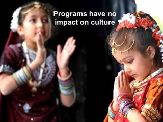 Programs have no
impact on culture
 