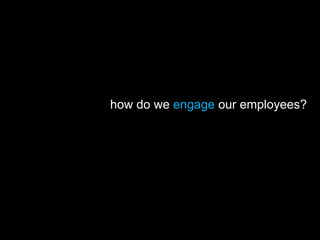 how do we engage our employees?
 