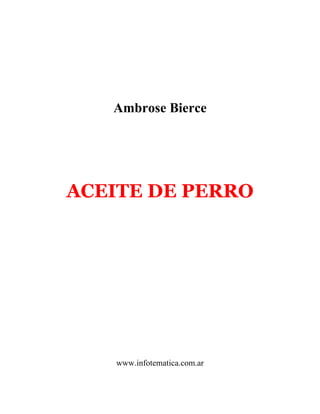 Ambrose Bierce
ACEITE DE PERRO
www.infotematica.com.ar
 