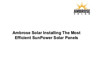 Ambrose Solar Installing The Most
Efficient SunPower Solar Panels
 