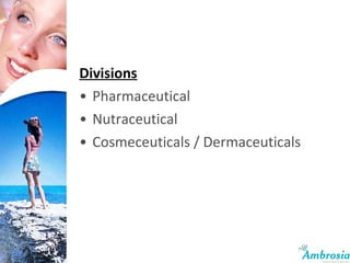 Divisions Pharmaceutical Nutraceutical Cosmeceuticals / Dermaceuticals 