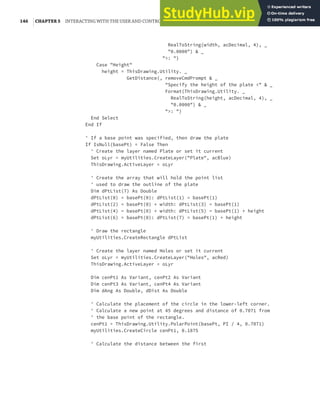 146 |CHAPTER 5 INTERACTING WITH THE USER AND CONTROLLING THE CURRENT VIEW
RealToString(width, acDecimal, 4), _
"0.0000") & _
">: ")
Case "Height"
height = ThisDrawing.Utility. _
GetDistance(, removeCmdPrompt & _
"Specify the height of the plate <" & _
Format(ThisDrawing.Utility. _
RealToString(height, acDecimal, 4), _
"0.0000") & _
">: ")
End Select
End If
' If a base point was specified, then draw the plate
If IsNull(basePt) = False Then
' Create the layer named Plate or set it current
Set oLyr = myUtilities.CreateLayer("Plate", acBlue)
ThisDrawing.ActiveLayer = oLyr
' Create the array that will hold the point list
' used to draw the outline of the plate
Dim dPtList(7) As Double
dPtList(0) = basePt(0): dPtList(1) = basePt(1)
dPtList(2) = basePt(0) + width: dPtList(3) = basePt(1)
dPtList(4) = basePt(0) + width: dPtList(5) = basePt(1) + height
dPtList(6) = basePt(0): dPtList(7) = basePt(1) + height
' Draw the rectangle
myUtilities.CreateRectangle dPtList
' Create the layer named Holes or set it current
Set oLyr = myUtilities.CreateLayer("Holes", acRed)
ThisDrawing.ActiveLayer = oLyr
Dim cenPt1 As Variant, cenPt2 As Variant
Dim cenPt3 As Variant, cenPt4 As Variant
Dim dAng As Double, dDist As Double
' Calculate the placement of the circle in the lower-left corner.
' Calculate a new point at 45 degrees and distance of 0.7071 from
' the base point of the rectangle.
cenPt1 = ThisDrawing.Utility.PolarPoint(basePt, PI / 4, 0.7071)
myUtilities.CreateCircle cenPt1, 0.1875
' Calculate the distance between the first
 