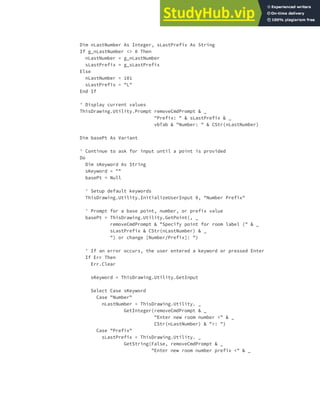 EXERCISE: CREATING AND QUERYING BLOCKS | 207
Dim nLastNumber As Integer, sLastPrefix As String
If g_nLastNumber <> 0 Then
nLastNumber = g_nLastNumber
sLastPrefix = g_sLastPrefix
Else
nLastNumber = 101
sLastPrefix = "L"
End If
' Display current values
ThisDrawing.Utility.Prompt removeCmdPrompt & _
"Prefix: " & sLastPrefix & _
vbTab & "Number: " & CStr(nLastNumber)
Dim basePt As Variant
' Continue to ask for input until a point is provided
Do
Dim sKeyword As String
sKeyword = ""
basePt = Null
' Setup default keywords
ThisDrawing.Utility.InitializeUserInput 0, "Number Prefix"
' Prompt for a base point, number, or prefix value
basePt = ThisDrawing.Utility.GetPoint(, _
removeCmdPrompt & "Specify point for room label (" & _
sLastPrefix & CStr(nLastNumber) & _
") or change [Number/Prefix]: ")
' If an error occurs, the user entered a keyword or pressed Enter
If Err Then
Err.Clear
sKeyword = ThisDrawing.Utility.GetInput
Select Case sKeyword
Case "Number"
nLastNumber = ThisDrawing.Utility. _
GetInteger(removeCmdPrompt & _
"Enter new room number <" & _
CStr(nLastNumber) & ">: ")
Case "Prefix"
sLastPrefix = ThisDrawing.Utility. _
GetString(False, removeCmdPrompt & _
"Enter new room number prefix <" & _
 