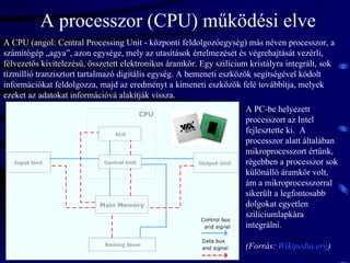 A processzor (CPU) működési elve A CPU (angol: Central Processing Unit - központi feldolgozóegység) más néven processzor, ...