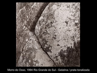 Morro do Osso, 1994 Rio Grande do Sul - Gelatina / prata tonalizada
 