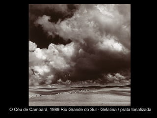 O Céu de Cambará, 1989 Rio Grande do Sul - Gelatina / prata tonalizada
 
