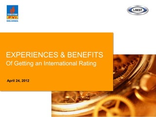 EXPERIENCES & BENEFITS
MANAGEMENT MEETING
Of Getting an International Rating

April 24, 2012
 
