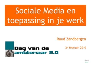 Sociale Media en toepassing in je werk Ruud Zandbergen 24 februari 2010 
