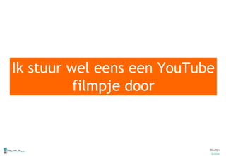 Ik stuur wel eens een  YouTube  filmpje door 