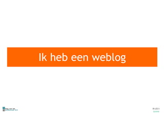 Ik heb een  weblog 