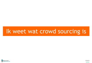 Ik weet wat  crowd sourcing  is 