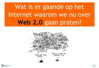 Wat is er gaande op het Internet waarom we nu over  Web 2.0  gaan praten? 