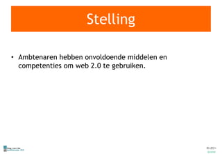 Stelling Ambtenaren hebben onvoldoende middelen en competenties om web 2.0 te gebruiken. 