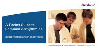 Airway Management |  Patient Monitoring & Diagnostics | Emergency Care
A Pocket Guide to
Common Arrhythmias
Interpretation and Management
 