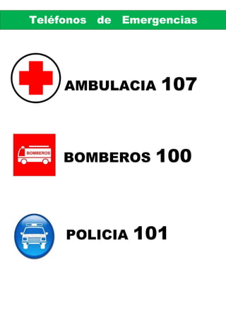 Teléfonos de   Emergencias




     AMBULACIA      107


     BOMBEROS      100



     POLICIA    101
 