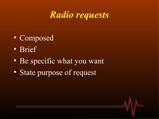 Radio requests Composed Brief Be specific what you want State purpose of request 