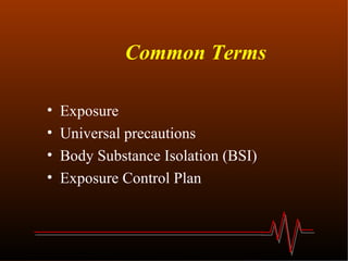 Common Terms Exposure Universal precautions Body Substance Isolation (BSI) Exposure Control Plan 