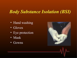 Body Substance Isolation (BSI) Hand washing Gloves  Eye protection Mask Gowns 
