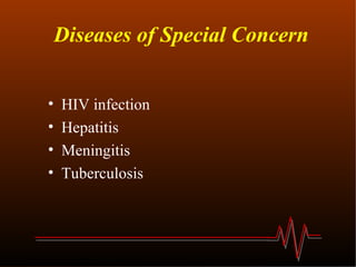 Diseases of Special Concern  HIV infection Hepatitis Meningitis Tuberculosis 