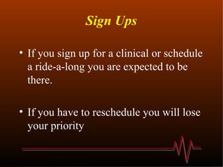 Sign Ups If you sign up for a clinical or schedule a ride-a-long you are expected to be there. If you have to reschedule you will lose your priority 